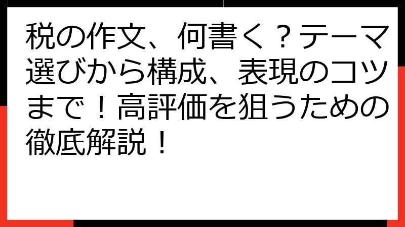 税の作文、何書く？テーマ選びから構成、表現のコツまで！高評価を狙うための徹底解説！