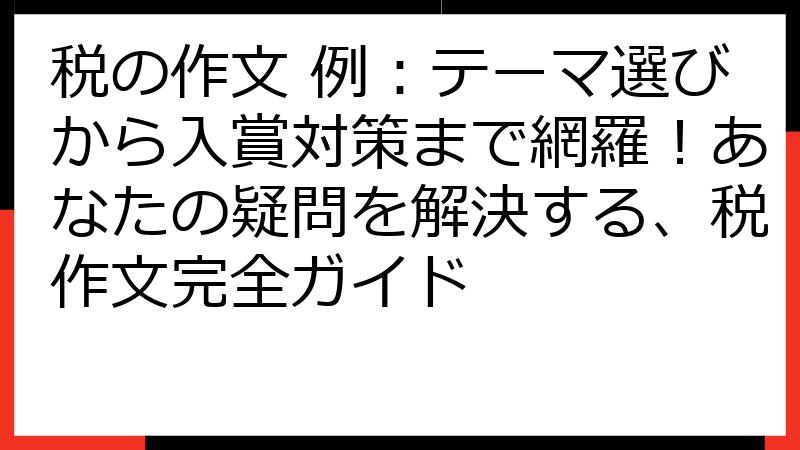税の作文 例：テーマ選びから入賞対策まで網羅！あなたの疑問を解決する、税作文完全ガイド
