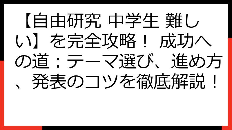 【自由研究 中学生 難しい】を完全攻略！ 成功への道：テーマ選び、進め方、発表のコツを徹底解説！