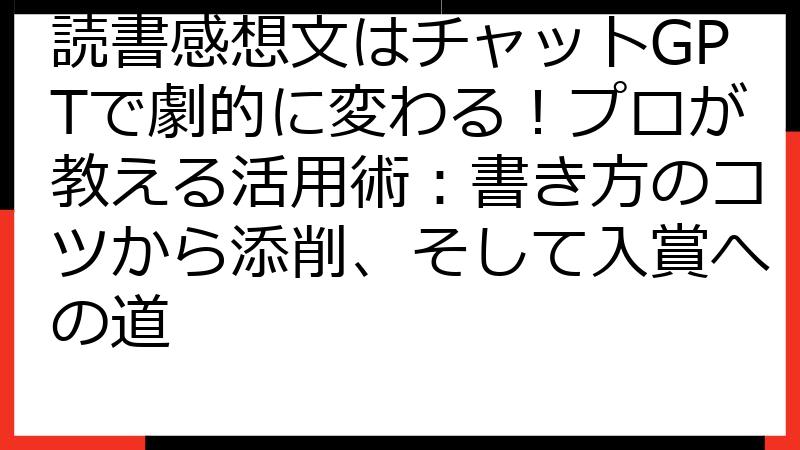 読書感想文はチャットGPTで劇的に変わる！プロが教える活用術：書き方のコツから添削、そして入賞への道