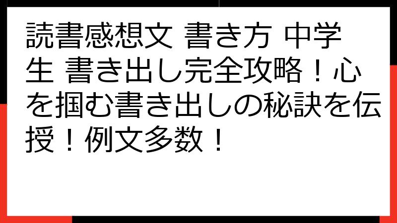 読書感想文 書き方 中学生 書き出し完全攻略！心を掴む書き出しの秘訣を伝授！例文多数！