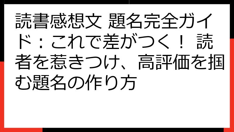 読書感想文 題名完全ガイド：これで差がつく！ 読者を惹きつけ、高評価を掴む題名の作り方