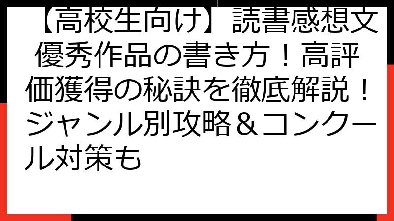 【高校生向け】読書感想文 優秀作品の書き方！高評価獲得の秘訣を徹底解説！ジャンル別攻略＆コンクール対策も