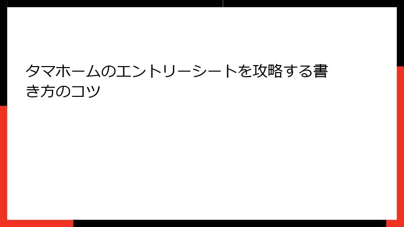 タマホームのエントリーシートを攻略する書き方のコツ