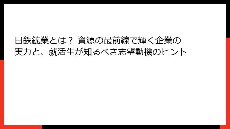 日鉄鉱業とは？ 資源の最前線で輝く企業の実力と、就活生が知るべき志望動機のヒント