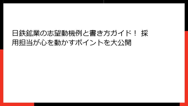 日鉄鉱業の志望動機例と書き方ガイド！ 採用担当が心を動かすポイントを大公開