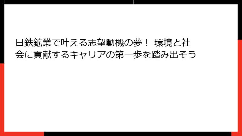 日鉄鉱業で叶える志望動機の夢！ 環境と社会に貢献するキャリアの第一歩を踏み出そう
