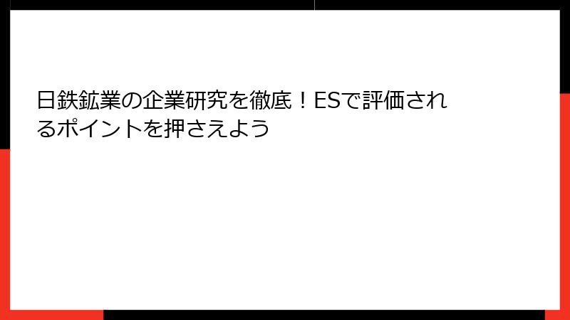 日鉄鉱業の企業研究を徹底！ESで評価されるポイントを押さえよう
