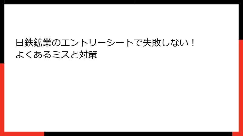 日鉄鉱業のエントリーシートで失敗しない！よくあるミスと対策