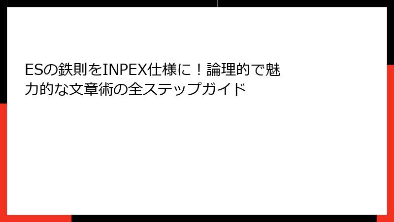 ESの鉄則をINPEX仕様に！論理的で魅力的な文章術の全ステップガイド