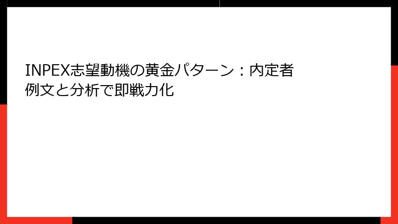 INPEX志望動機の黄金パターン：内定者例文と分析で即戦力化