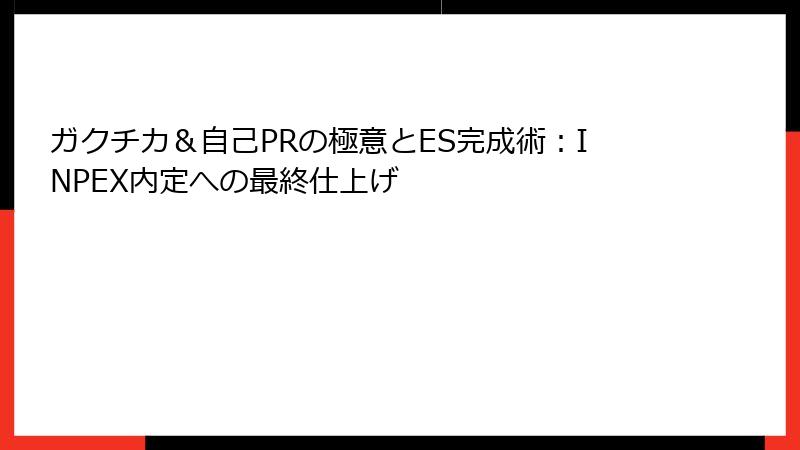 ガクチカ＆自己PRの極意とES完成術：INPEX内定への最終仕上げ