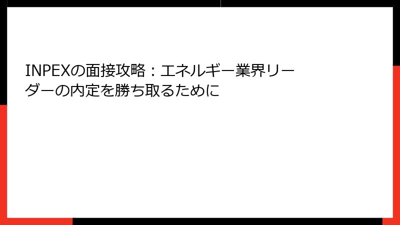 INPEXの面接攻略：エネルギー業界リーダーの内定を勝ち取るために