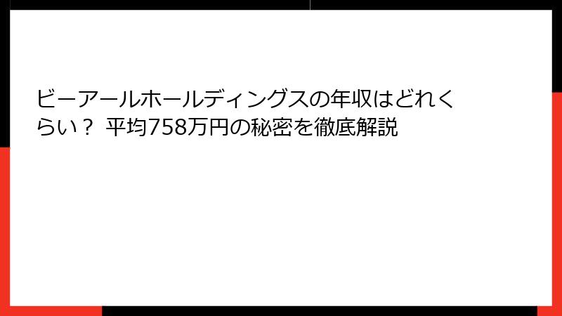 ビーアールホールディングスの年収はどれくらい？ 平均758万円の秘密を徹底解説