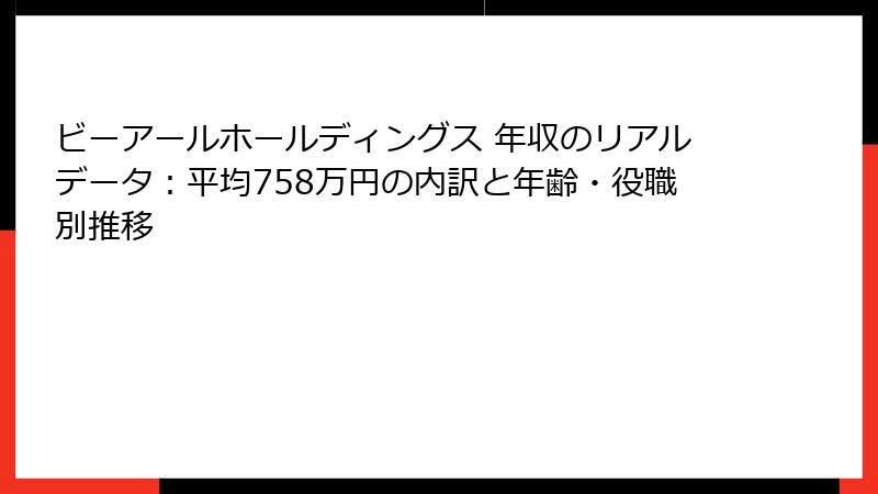 ビーアールホールディングス 年収のリアルデータ：平均758万円の内訳と年齢・役職別推移