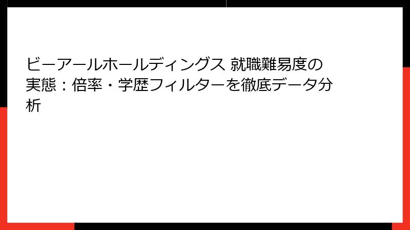 ビーアールホールディングス 就職難易度の実態：倍率・学歴フィルターを徹底データ分析