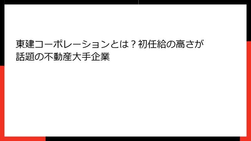東建コーポレーションとは？初任給の高さが話題の不動産大手企業