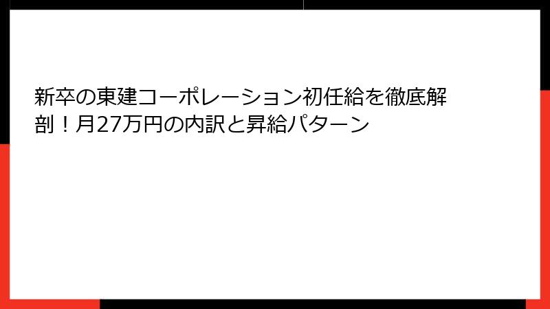 新卒の東建コーポレーション初任給を徹底解剖！月27万円の内訳と昇給パターン