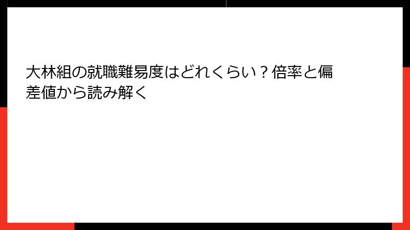 大林組の就職難易度はどれくらい？倍率と偏差値から読み解く