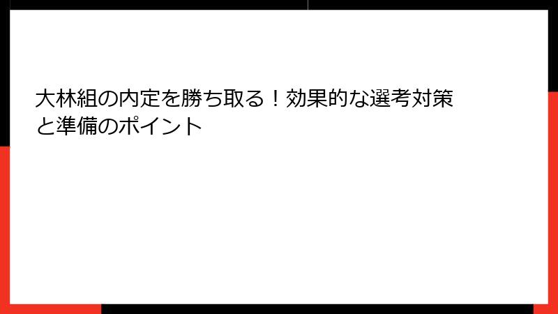 大林組の内定を勝ち取る！効果的な選考対策と準備のポイント