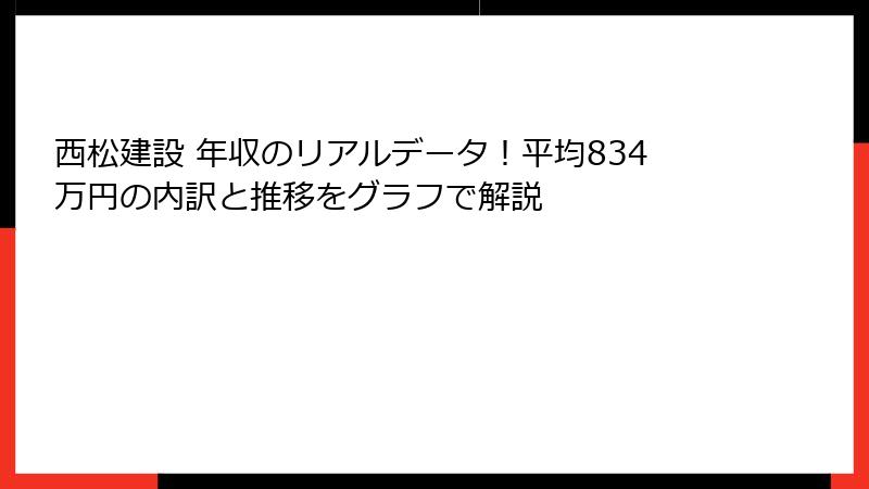 西松建設 年収のリアルデータ！平均834万円の内訳と推移をグラフで解説