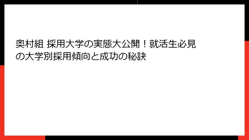 奥村組 採用大学の実態大公開！就活生必見の大学別採用傾向と成功の秘訣
