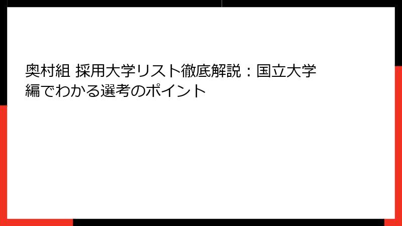 奥村組 採用大学リスト徹底解説：国立大学編でわかる選考のポイント