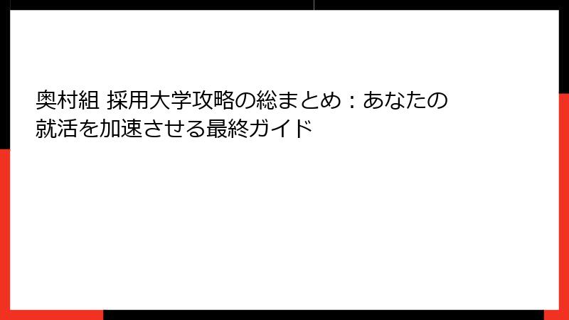 奥村組 採用大学攻略の総まとめ：あなたの就活を加速させる最終ガイド