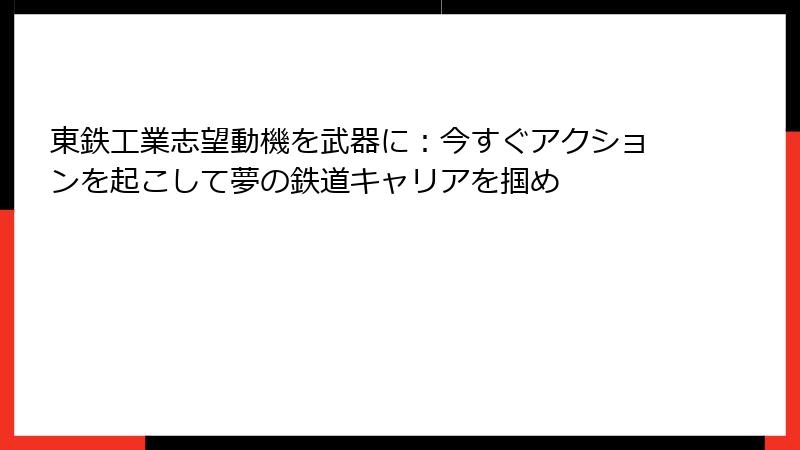東鉄工業志望動機を武器に：今すぐアクションを起こして夢の鉄道キャリアを掴め