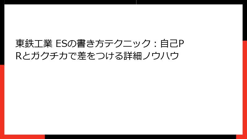 東鉄工業 ESの書き方テクニック：自己PRとガクチカで差をつける詳細ノウハウ