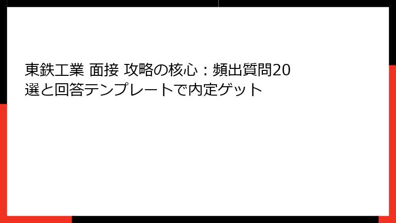 東鉄工業 面接 攻略の核心：頻出質問20選と回答テンプレートで内定ゲット