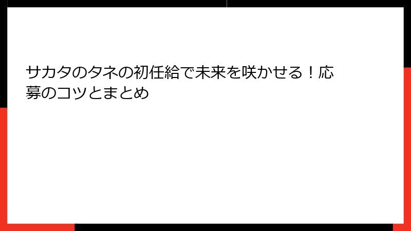 サカタのタネの初任給で未来を咲かせる！応募のコツとまとめ