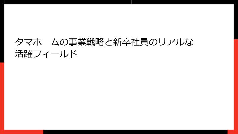 タマホームの事業戦略と新卒社員のリアルな活躍フィールド