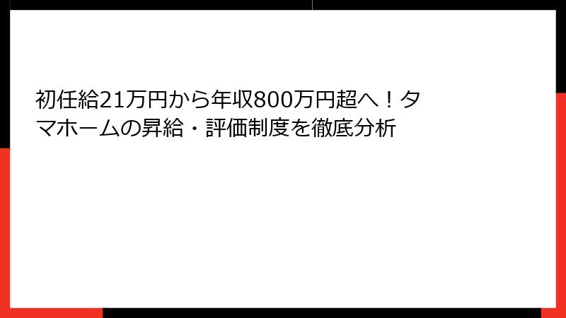 初任給21万円から年収800万円超へ！タマホームの昇給・評価制度を徹底分析