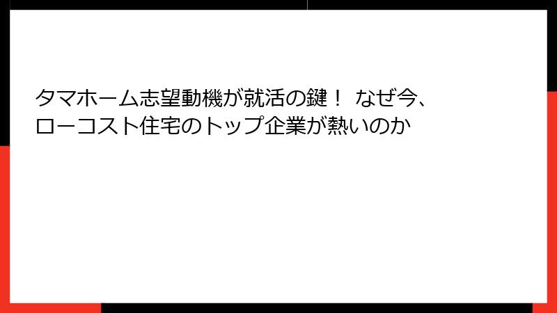 タマホーム志望動機が就活の鍵！ なぜ今、ローコスト住宅のトップ企業が熱いのか