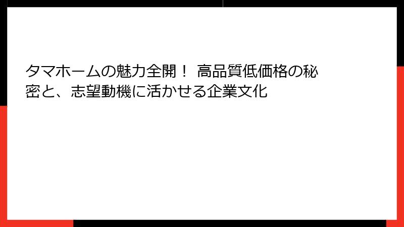 タマホームの魅力全開！ 高品質低価格の秘密と、志望動機に活かせる企業文化