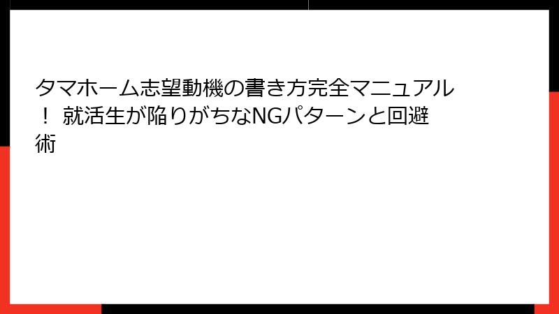 タマホーム志望動機の書き方完全マニュアル！ 就活生が陥りがちなNGパターンと回避術