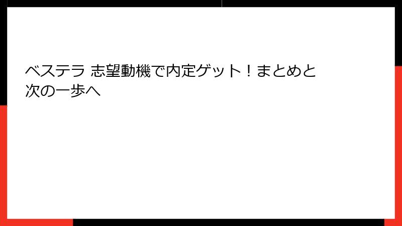 ベステラ 志望動機で内定ゲット！まとめと次の一歩へ