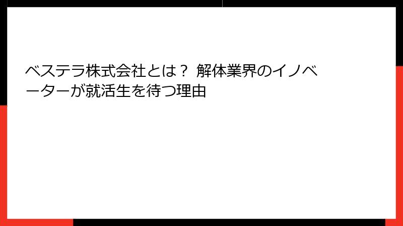ベステラ株式会社とは？ 解体業界のイノベーターが就活生を待つ理由