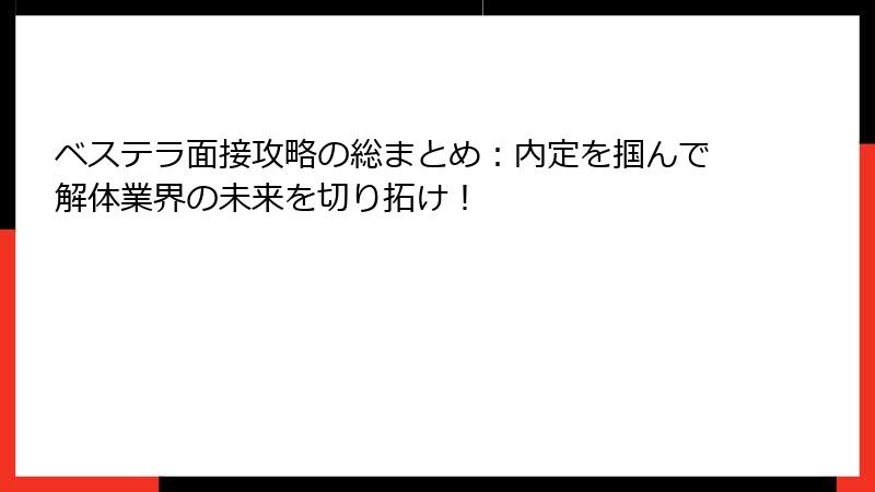 ベステラ面接攻略の総まとめ：内定を掴んで解体業界の未来を切り拓け！