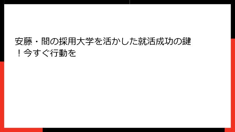 安藤・間の採用大学を活かした就活成功の鍵！今すぐ行動を