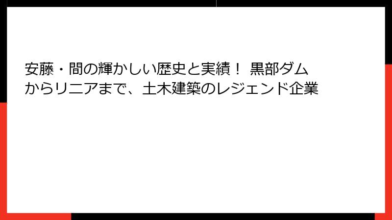安藤・間の輝かしい歴史と実績！ 黒部ダムからリニアまで、土木建築のレジェンド企業