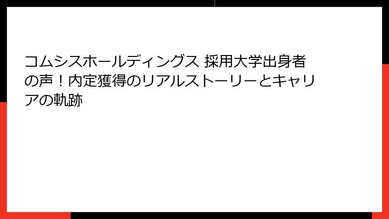 コムシスホールディングス 採用大学出身者の声！内定獲得のリアルストーリーとキャリアの軌跡