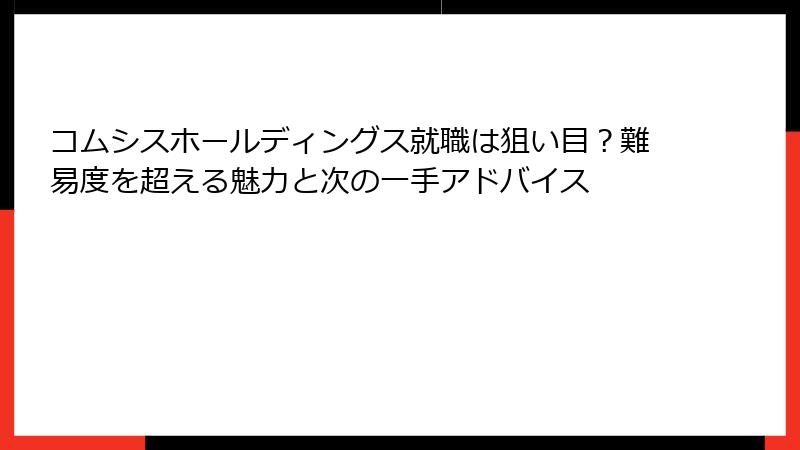 コムシスホールディングス就職は狙い目？難易度を超える魅力と次の一手アドバイス