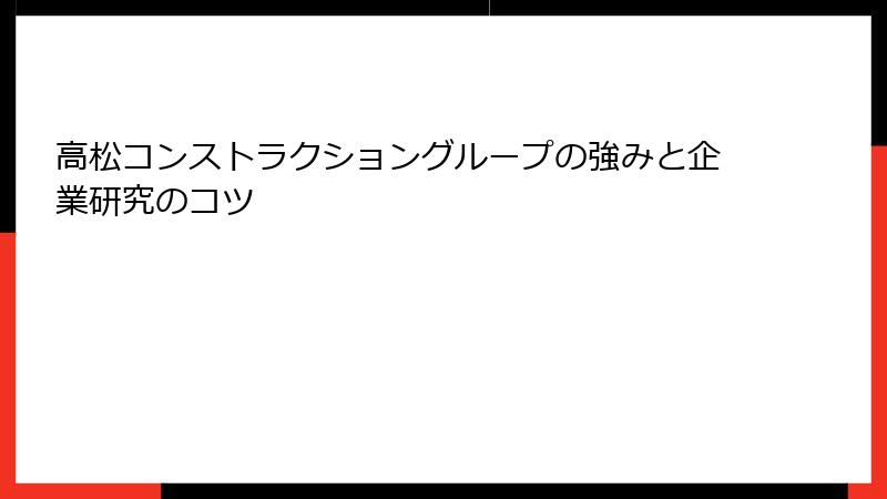 高松コンストラクショングループの強みと企業研究のコツ