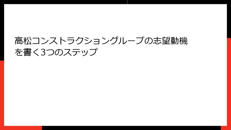 高松コンストラクショングループの志望動機を書く3つのステップ