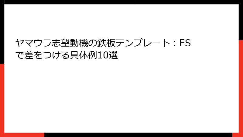 ヤマウラ志望動機の鉄板テンプレート：ESで差をつける具体例10選