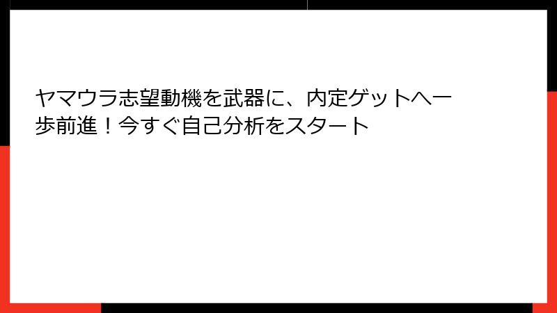 ヤマウラ志望動機を武器に、内定ゲットへ一歩前進！今すぐ自己分析をスタート