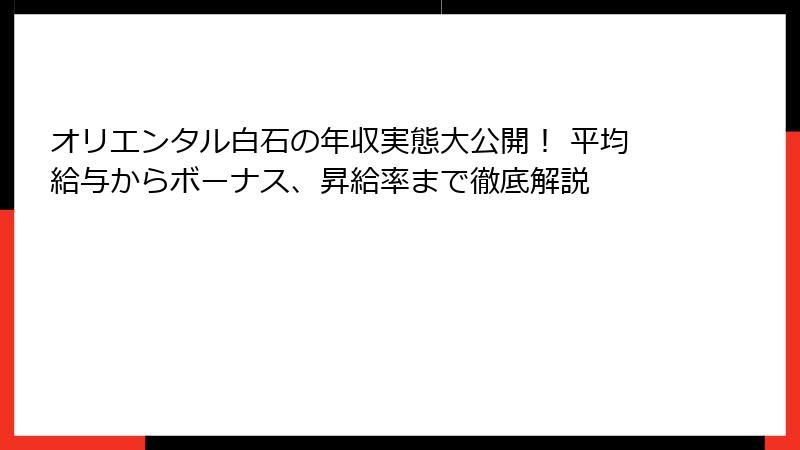 オリエンタル白石の年収実態大公開！ 平均給与からボーナス、昇給率まで徹底解説