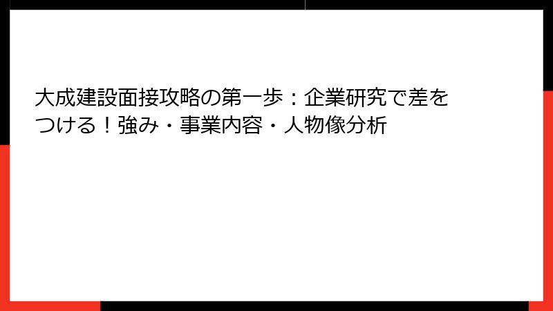 大成建設面接攻略の第一歩：企業研究で差をつける！強み・事業内容・人物像分析